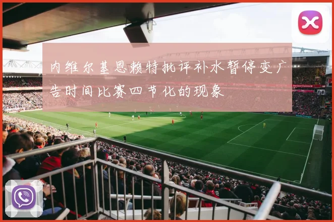 内维尔基恩赖特批评补水暂停变广告时间比赛四节化的现象