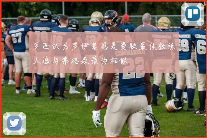 罗西认为罗伊基恩是曼联最佳教练人选与弗格森最为相似