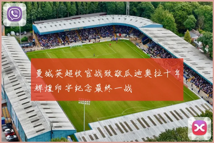 曼城英超收官战致敬瓜迪奥拉十年辉煌印字纪念最终一战